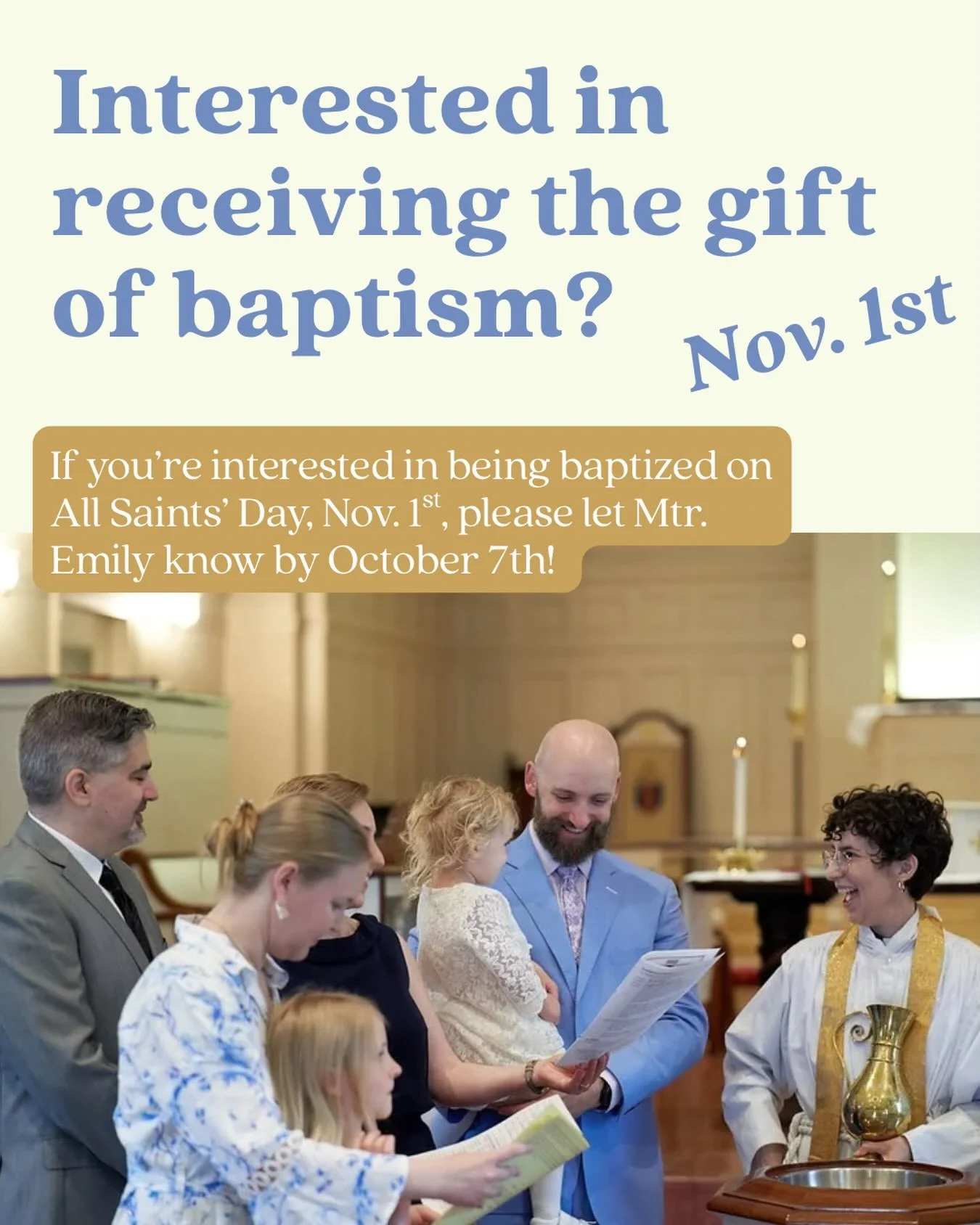 Baptism and Eucharist go together. In our parish, each one is a path to the other. Are you interested in receiving the gift of baptism on All Saints&rsquo; Day, November 1st? Let Mother Emily know by Wednesday, October 7th, so that a time for prepara