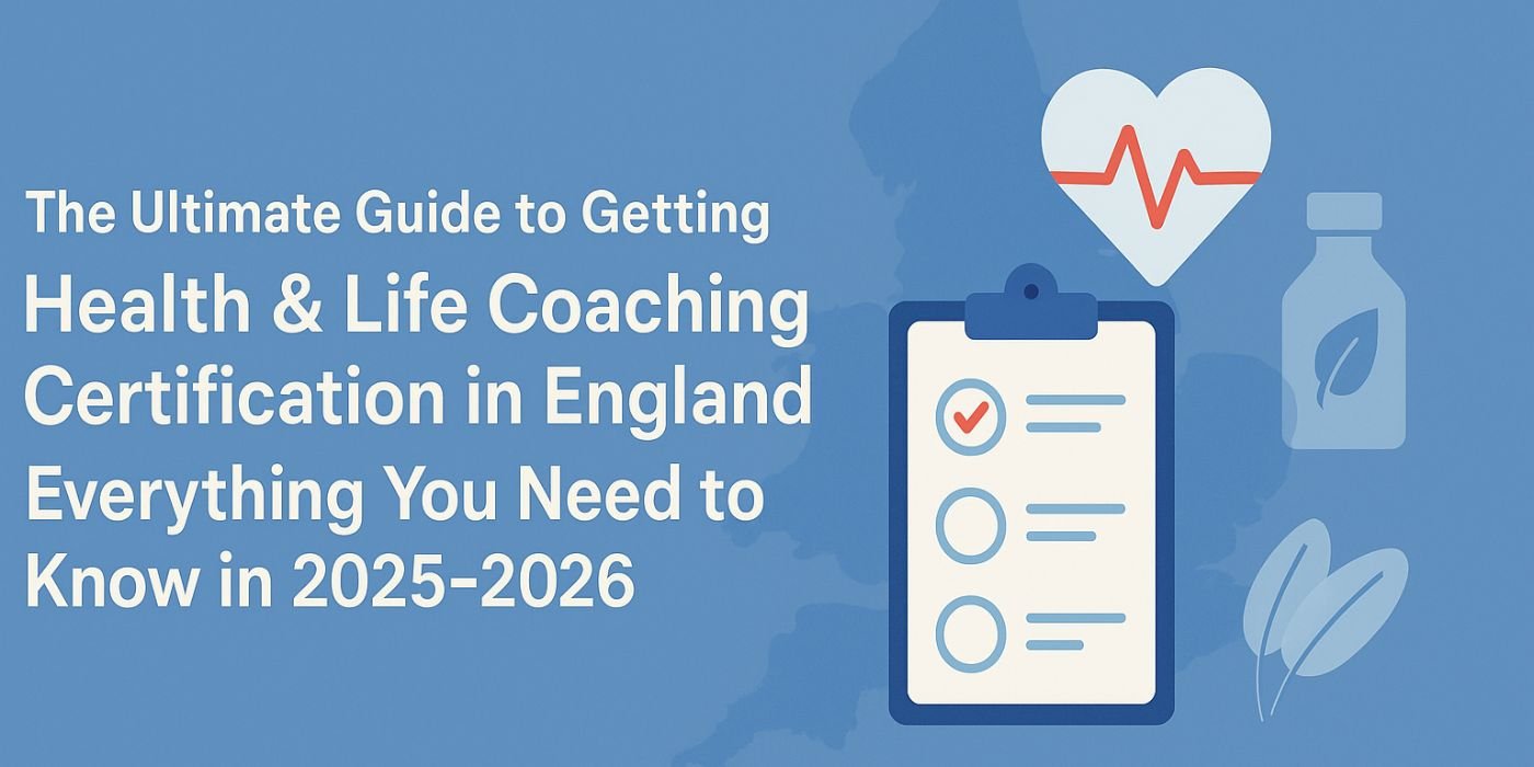 The Ultimate Guide to Getting Health & Life Coaching Certification in England: Everything You Need to Know in 2025-2026