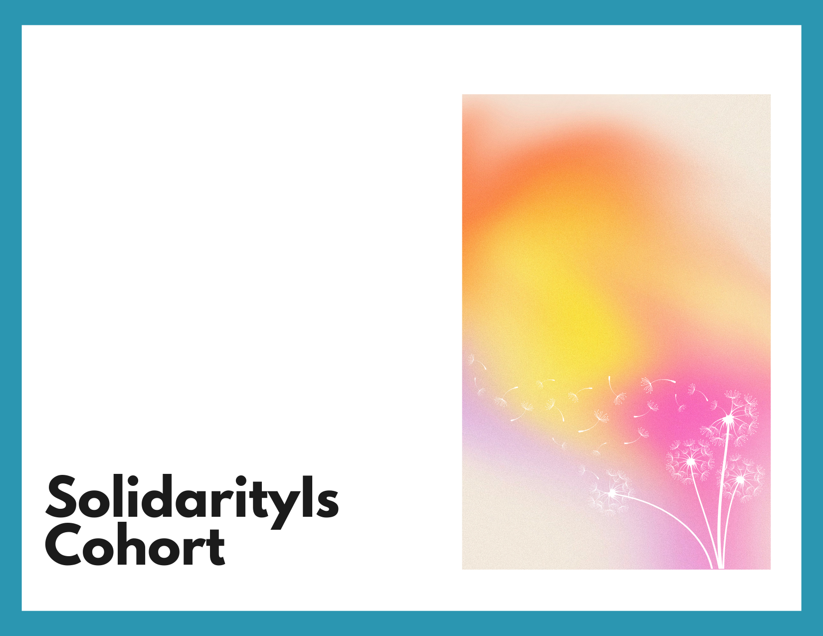 A blue border around a white box. There is an illustration of a dandelion puff going to seed on a background of orange, yellow, and pink swirls. Black text reads "Solidarity Is Cohort"