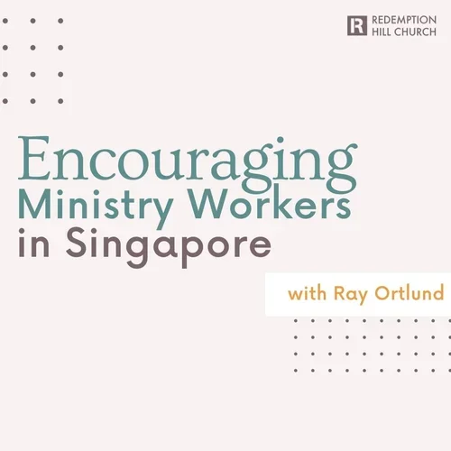 Encouraging Ministry Workers in Singapore with Ray Ortlund