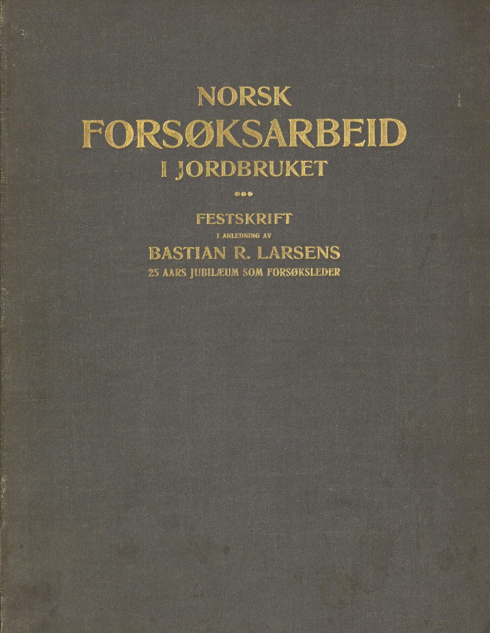 Norsk forsøksarbeid i jordbruket. Festskrift i anledning Bastian R. Larsen 25-års jubileum som forsøksleder