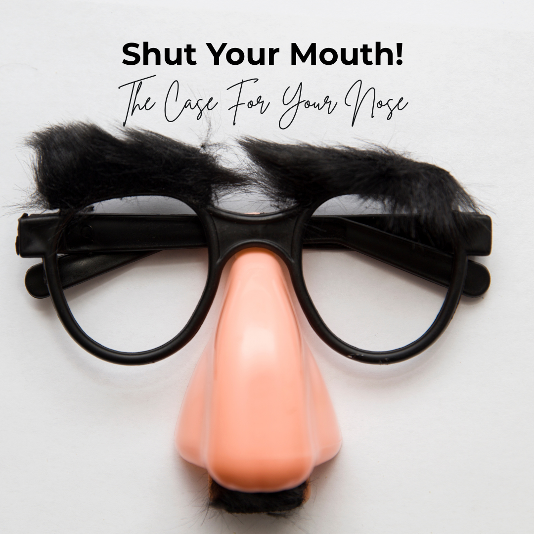 Shut Your Mouth! The Case For Your Nose