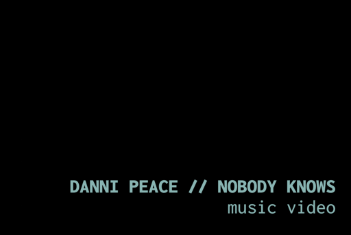 Text on a black background reading "DANNI PEACE // NOBODY KNOWS music video".