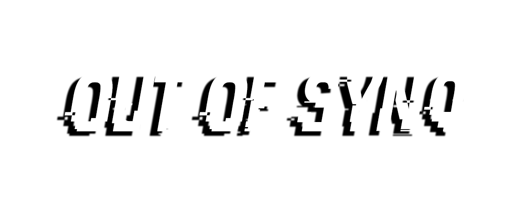 OUT OF SYNC