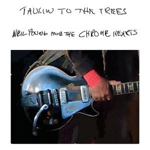 "Talking To The Trees" by Neil Young & The Chrome Hearts