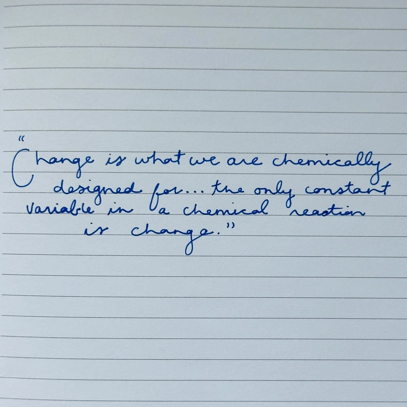 I’ve been thinking about “change” a lot recently (something on all newly post grad minds I imagine). It’s an interesting phenomenon really. Humans are so programed to be routine oriented; everything revolves around a season, a