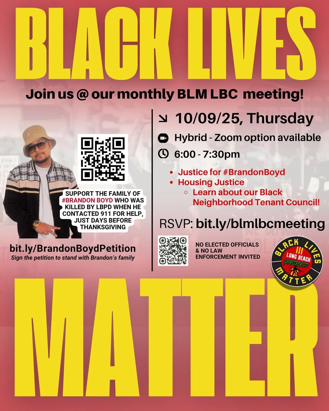 Tomorrow 10/09/25, Thursday
Hybrid - Zoom option available
6:00 - 7:30pm
• Justice for #BrandonBoyd
• Housing Justice
• Learn about our Black Neighborhood Tenant Council!
RSVPfor in person address / Zoom link: bit.ly/blmlbcmeeting