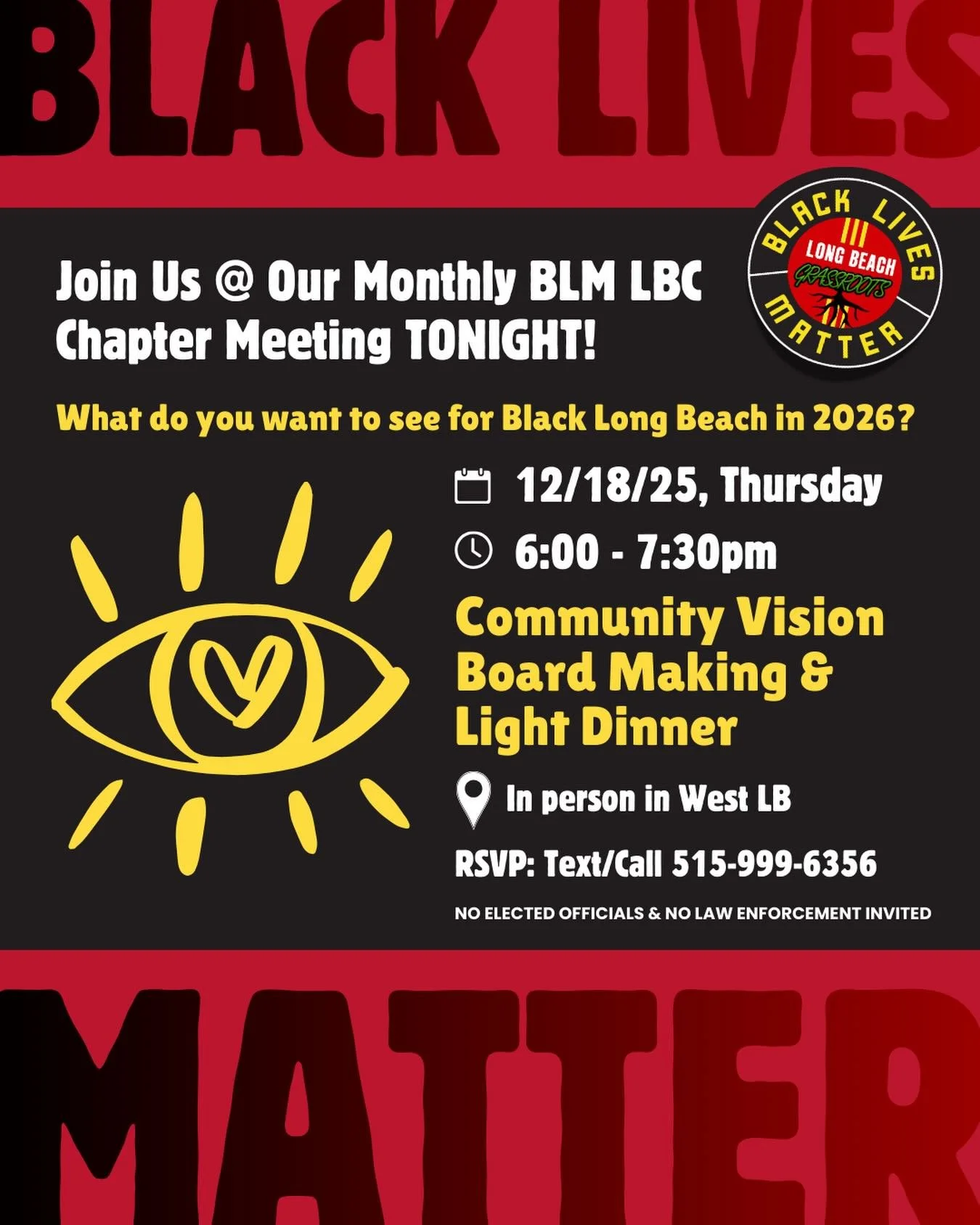 Join Us tonight at our Monthly BLM LBC meeting as we discuss what you want to see for Black Long Beach in 2026.

Tonight, 12/18/25, Thursday 6:00 - 7:30pm

Community Vision Board Making &amp; Light Dinner

In person in West LB

RSVP for the address: 