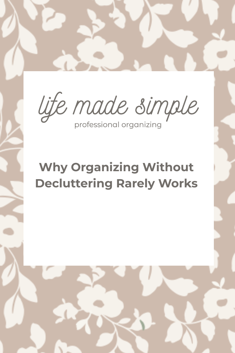 Why Organizing Without Decluttering Rarely Works
