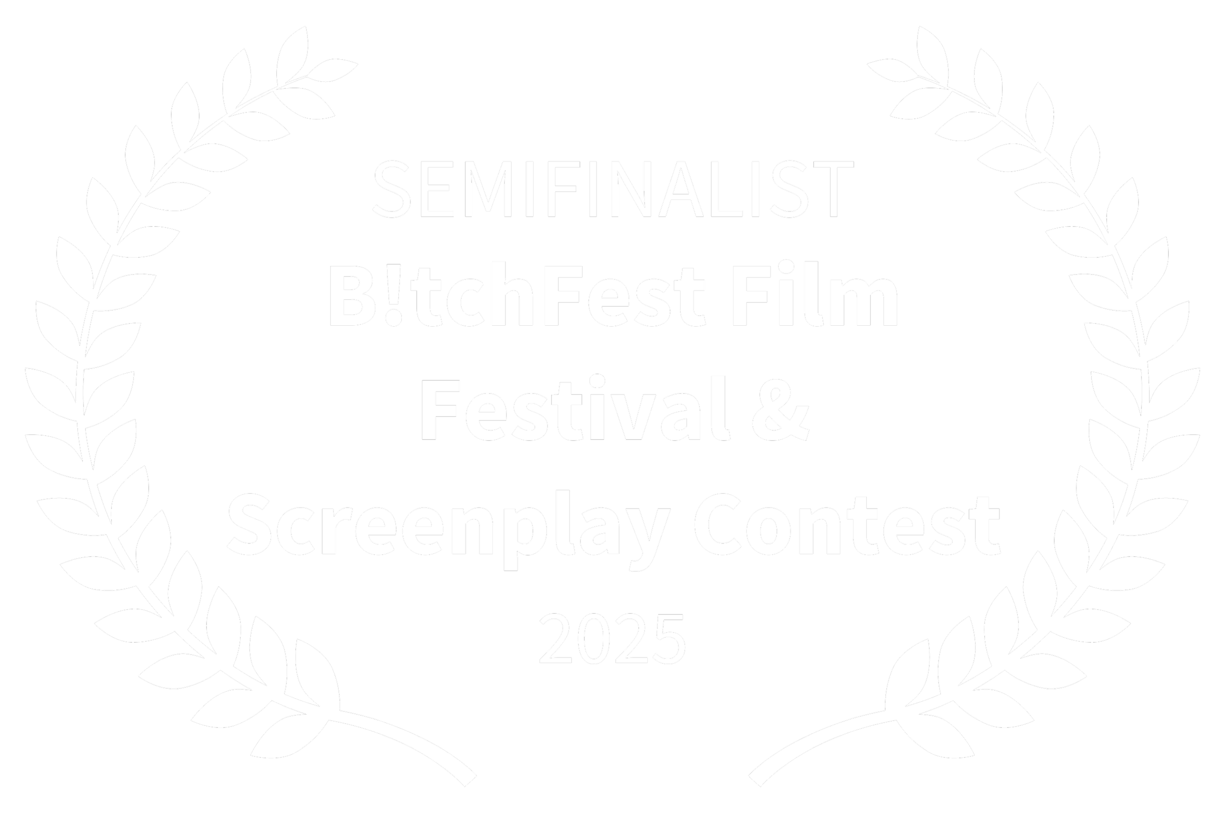 Black background with white text and laurel wreath design, reading 'SEMIFINALIST B!tchFest Film Festival & Screenplay Contest 2025'.