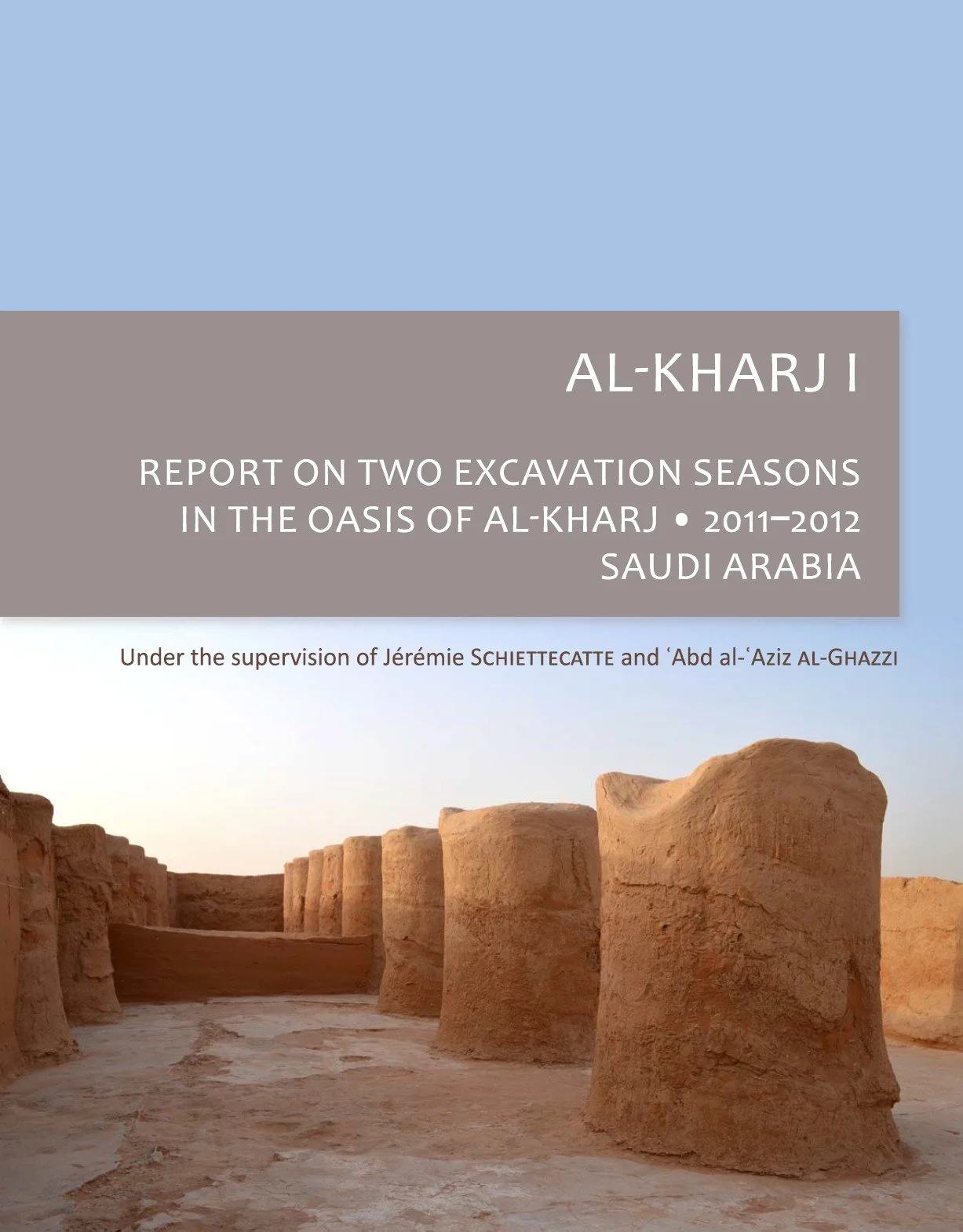 Al-Kharj I: Report on Two Excavation Seasons in the Oasis of al-Kharj, 2011–2012, Saudi Arabia. Under the supervision of Jérémie Schiettecatte and ʿAbd al-ʿAziz al-Ghazzi.