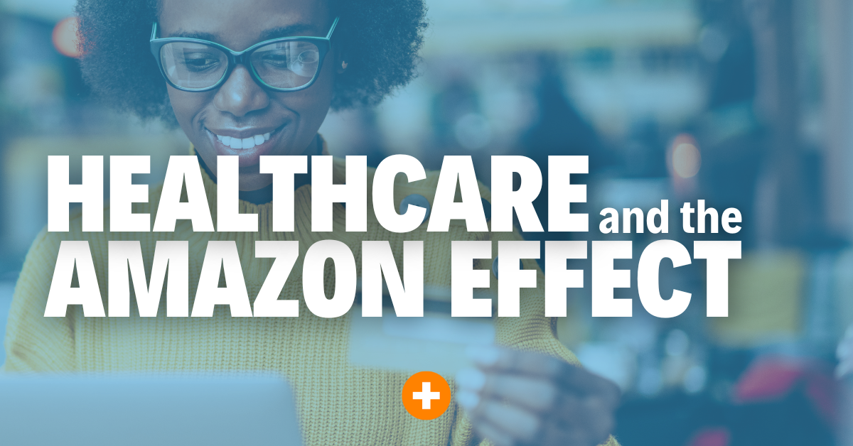 The Amazon Effect: Has Consumerism Finally Come Calling for Healthcare?