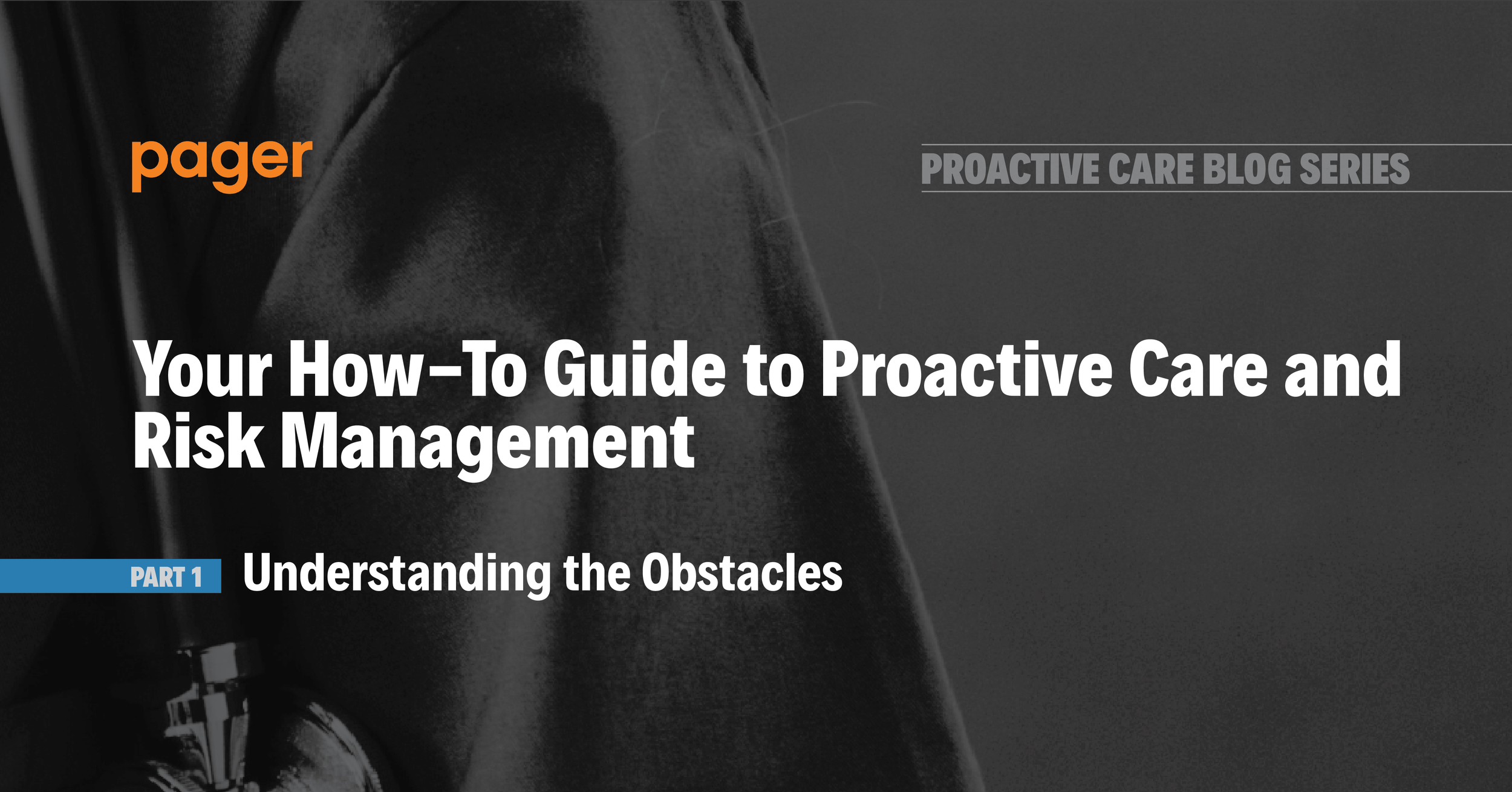 Your How-To Guide to Proactive Care and Risk Management | Part 1: Understanding the Obstacles