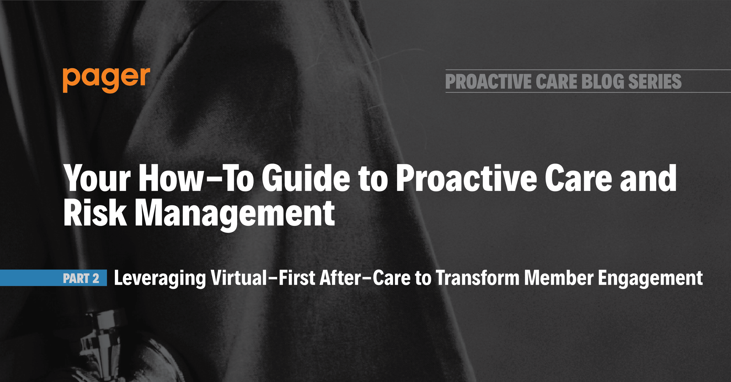 Your How-To Guide to Proactive Care and Risk Management | Part 2: Leveraging Virtual-First After-Care to Transform Member Engagement 