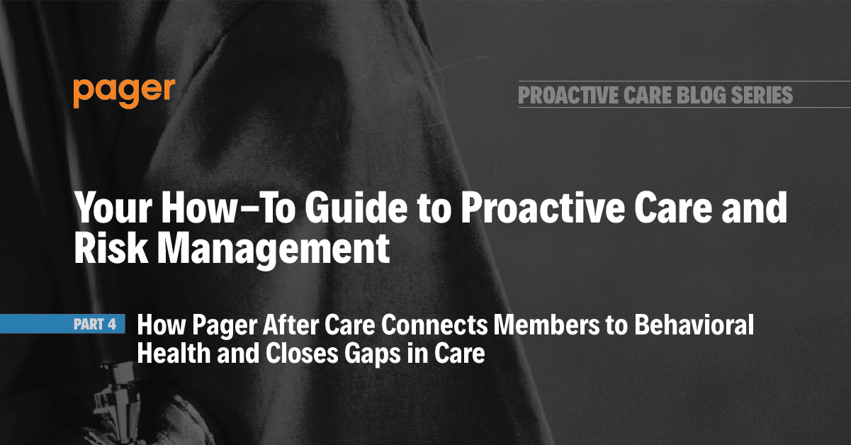 Proactive Care | Part 4: How Pager’s After Care Connects Members to Behavioral Health and Closes Gaps in Care 