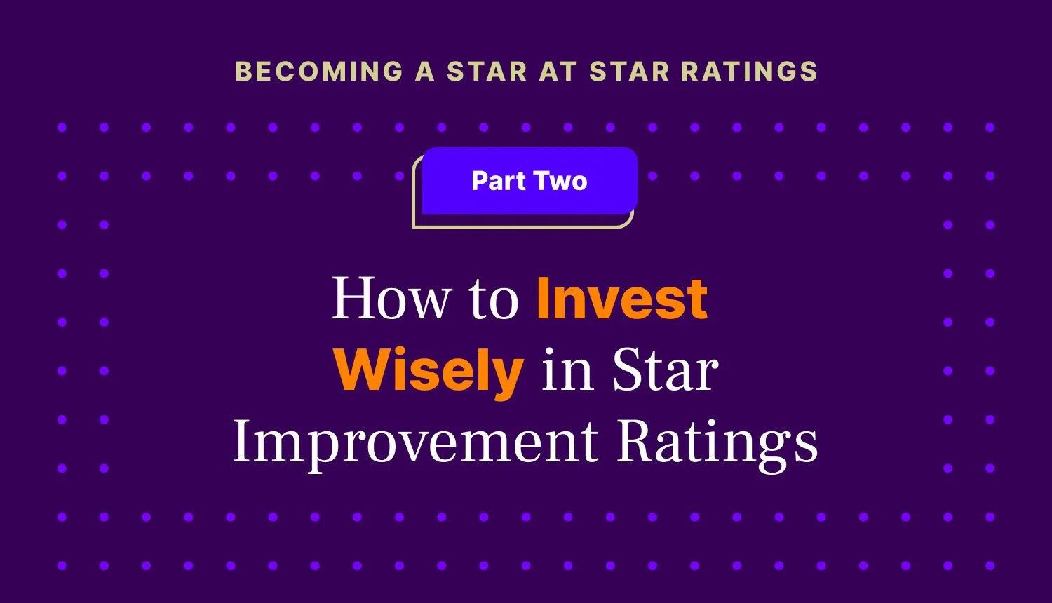 Becoming a Star at Star Ratings&nbsp;| Part 2: How to Invest Wisely in Star Ratings Improvement
