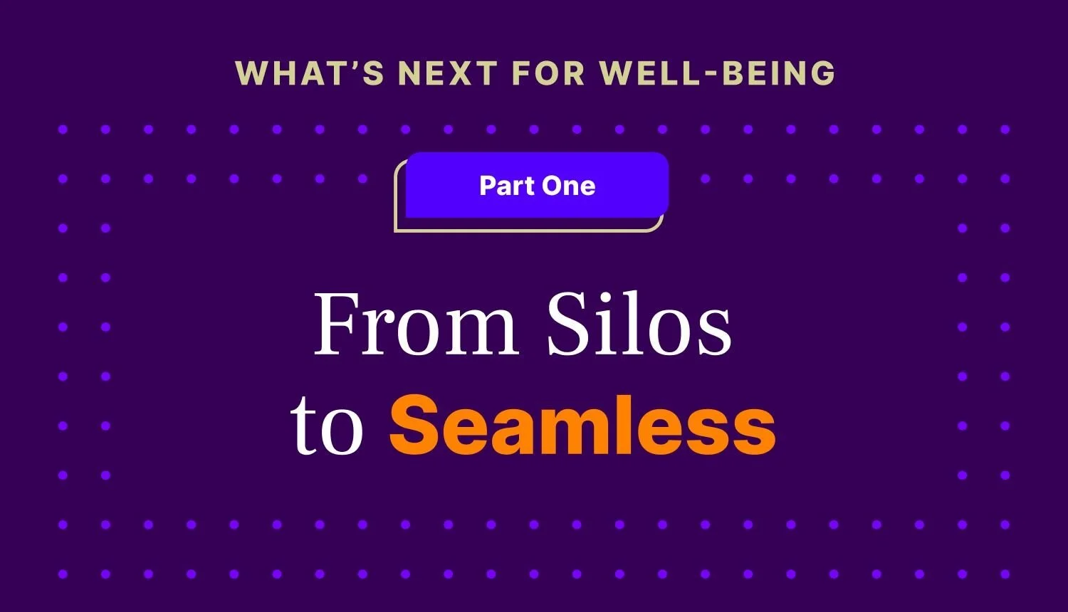 What’s Next for Well-Being | Part 1: From Silos to Seamless