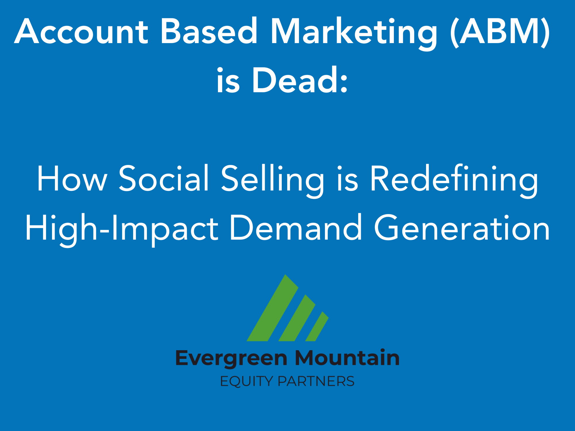 Account Based Marketing (ABM) is Dead: How Social Selling is Redefining High-Impact Demand Generation