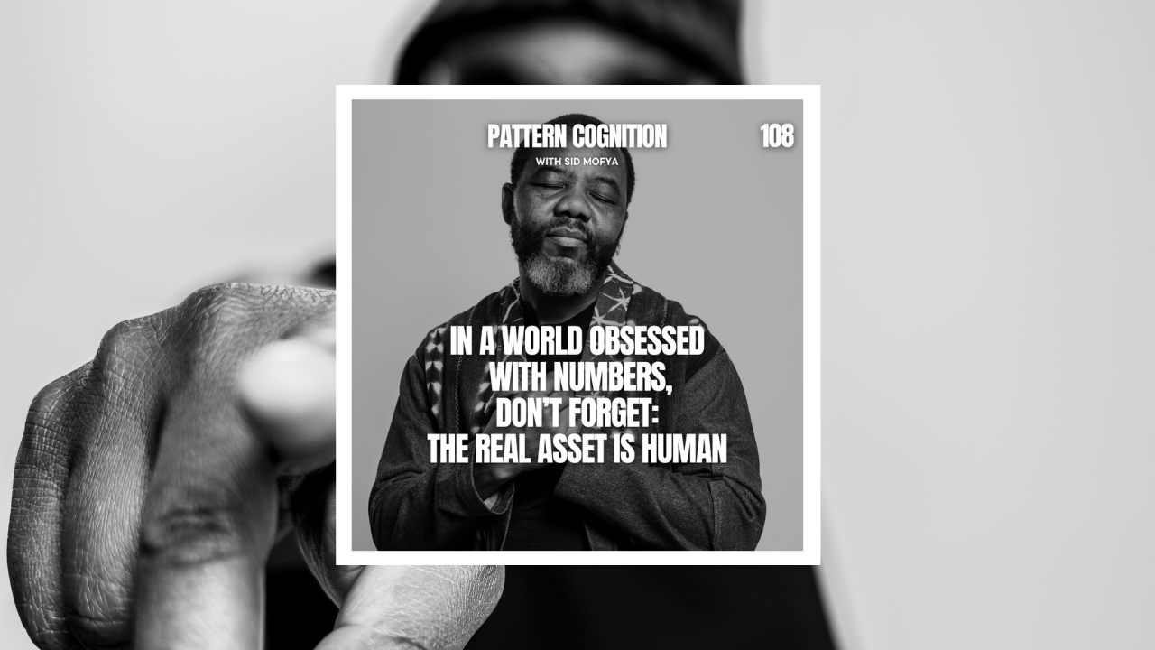 108 - In a world obsessed with numbers, don’t forget: the real asset is human