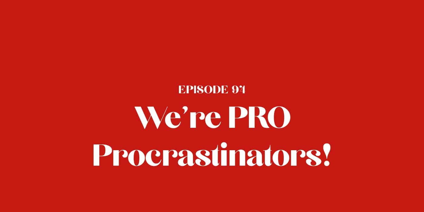 94: We're PRO Procrastinators!