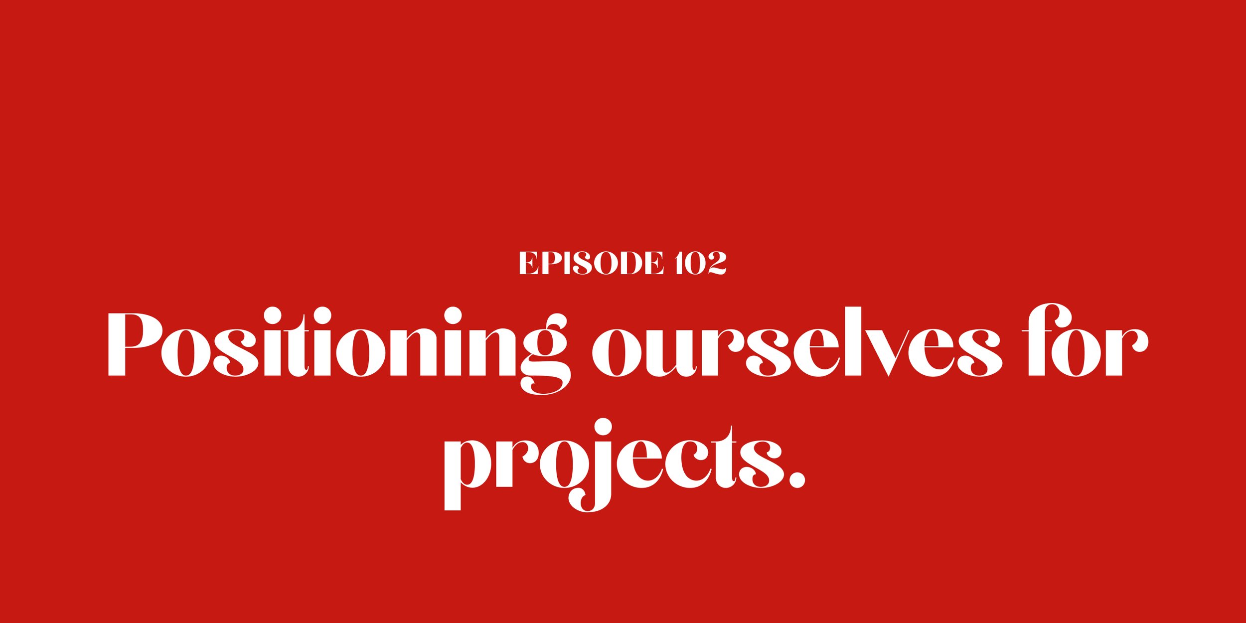 102: Positioning ourselves for projects.