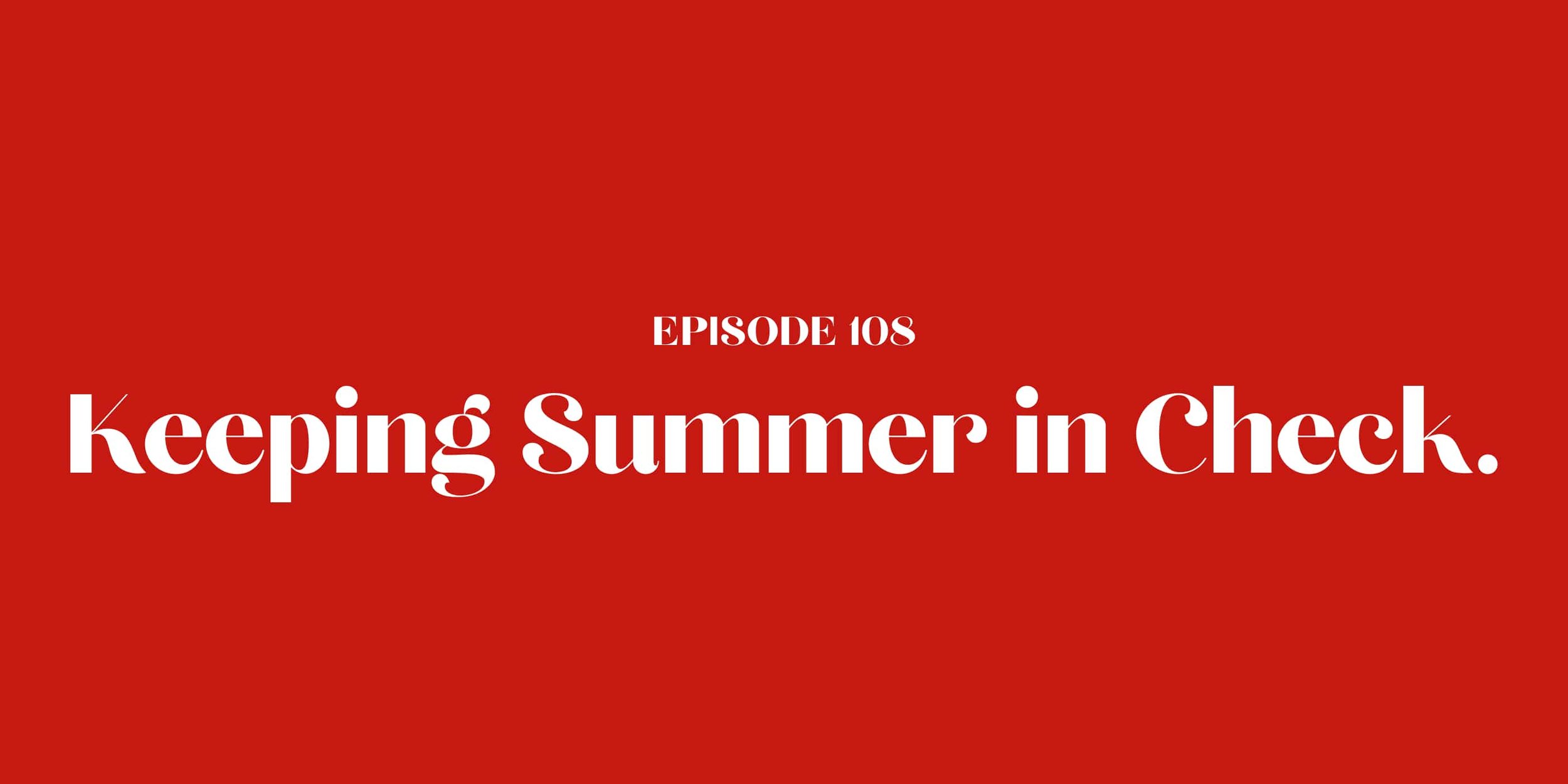 108: Keeping Summer in Check.