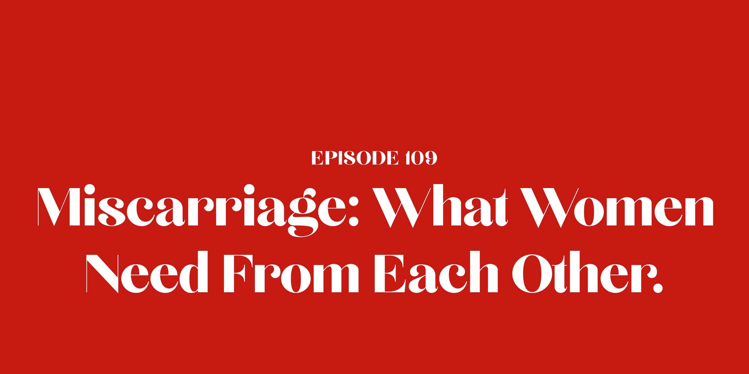 109: Miscarriage: What Women Need From Each Other.