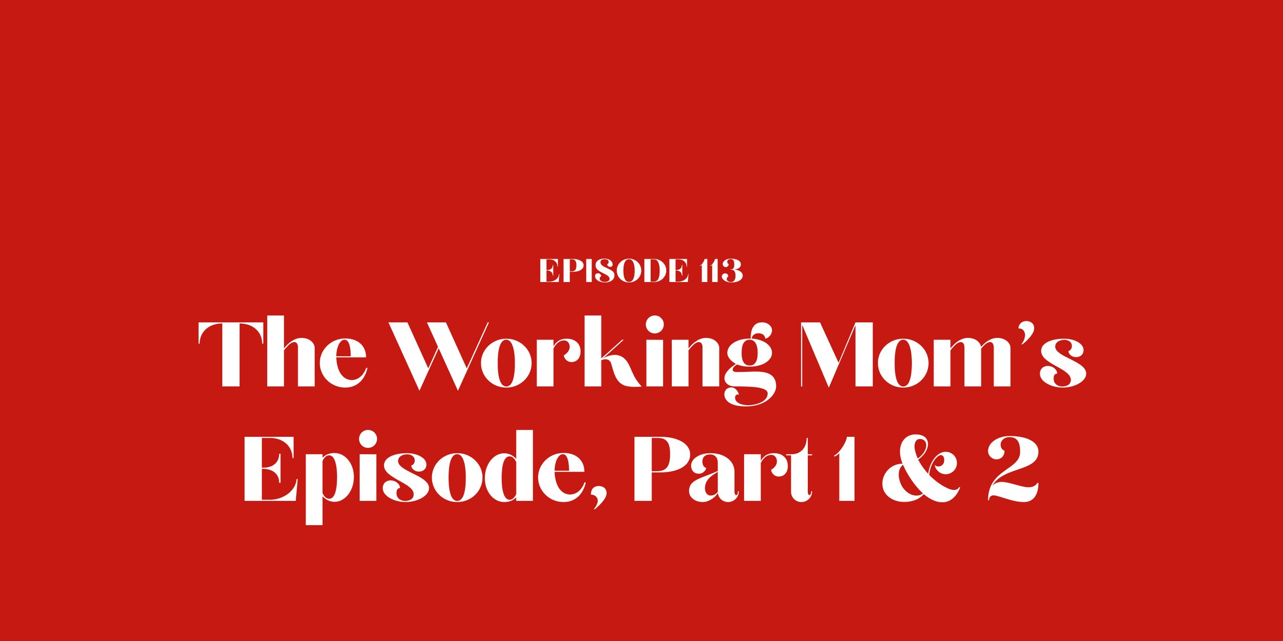 113: The Working Mom’s Episode Part&nbsp;1&nbsp;&&nbsp;2