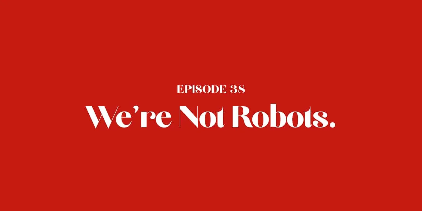 38: We're Not Robots.