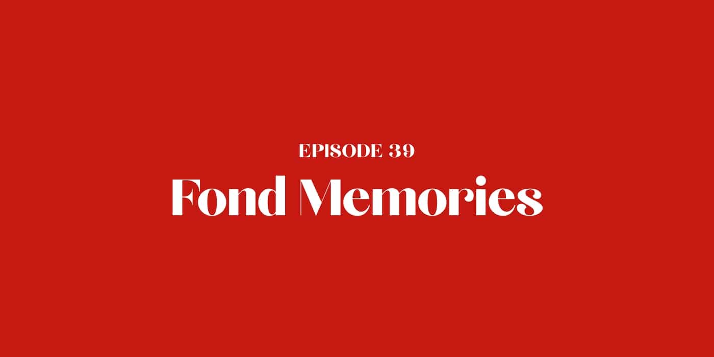 39: Fond Memories