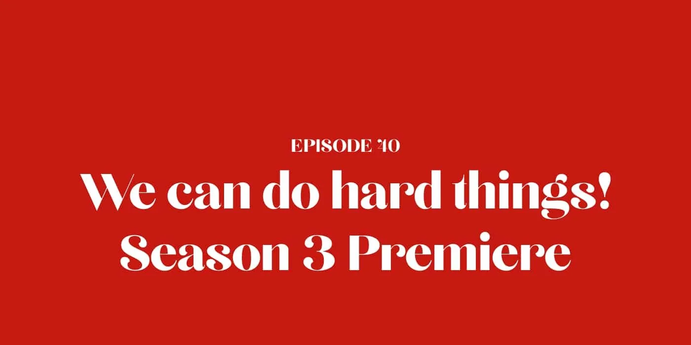 40: We can do hard things! Season 3 Premiere