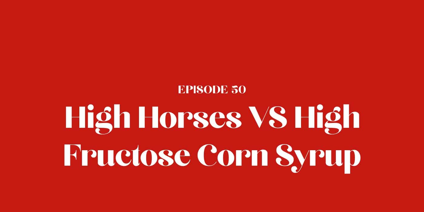 50: High Horses VS High Fructose Corn Syrup