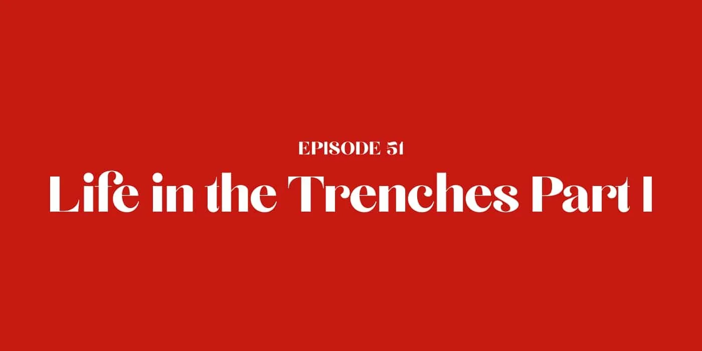 51: Life in the Trenches Part I