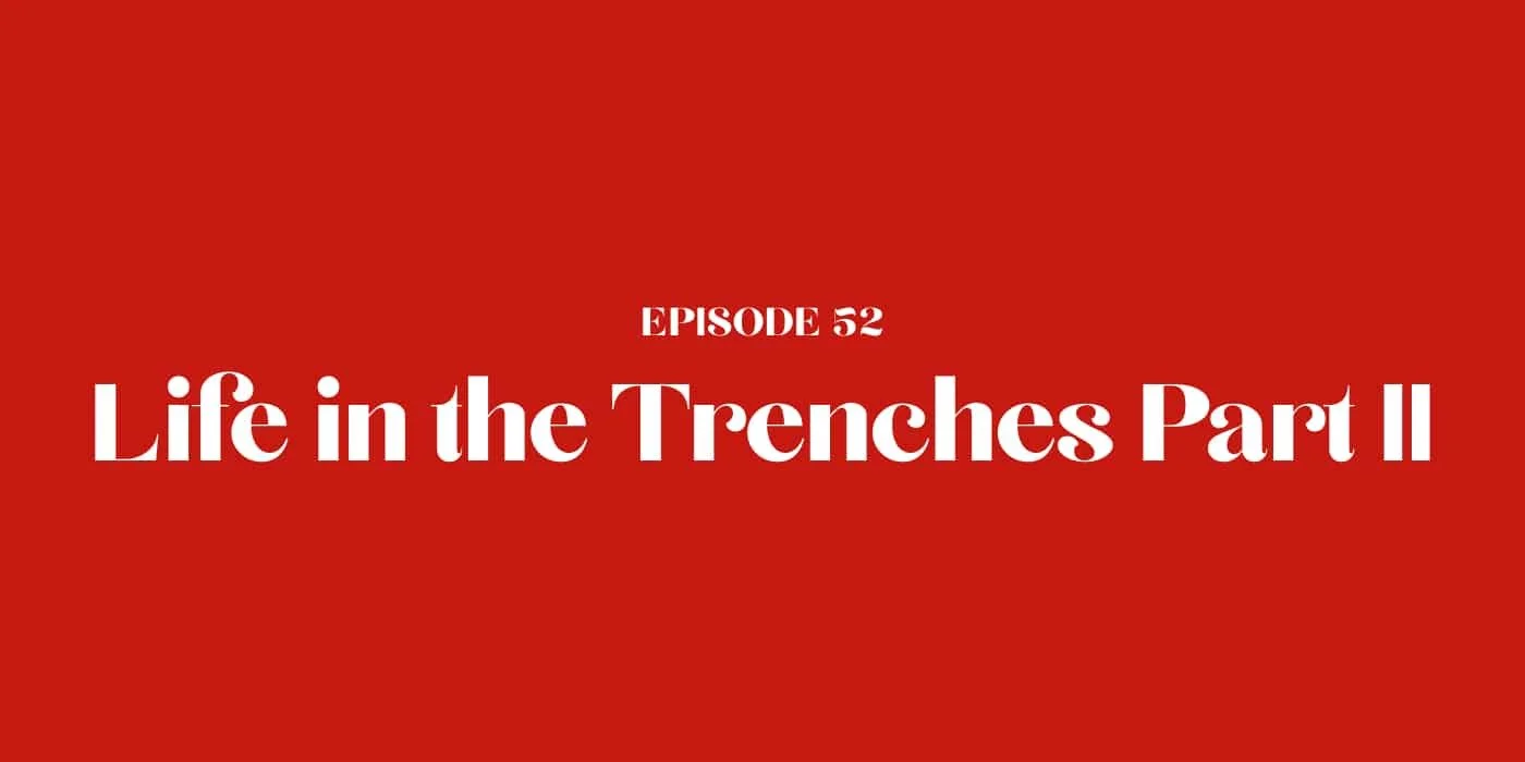 52: Life in the Trenches Part II