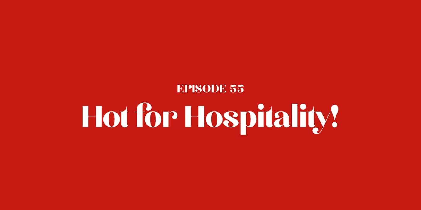 55: Hot for Hospitality!