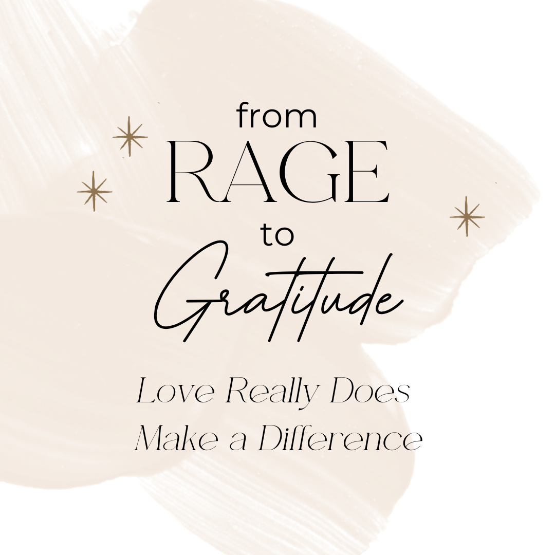 From Rage to Gratitude: Love really does make a difference