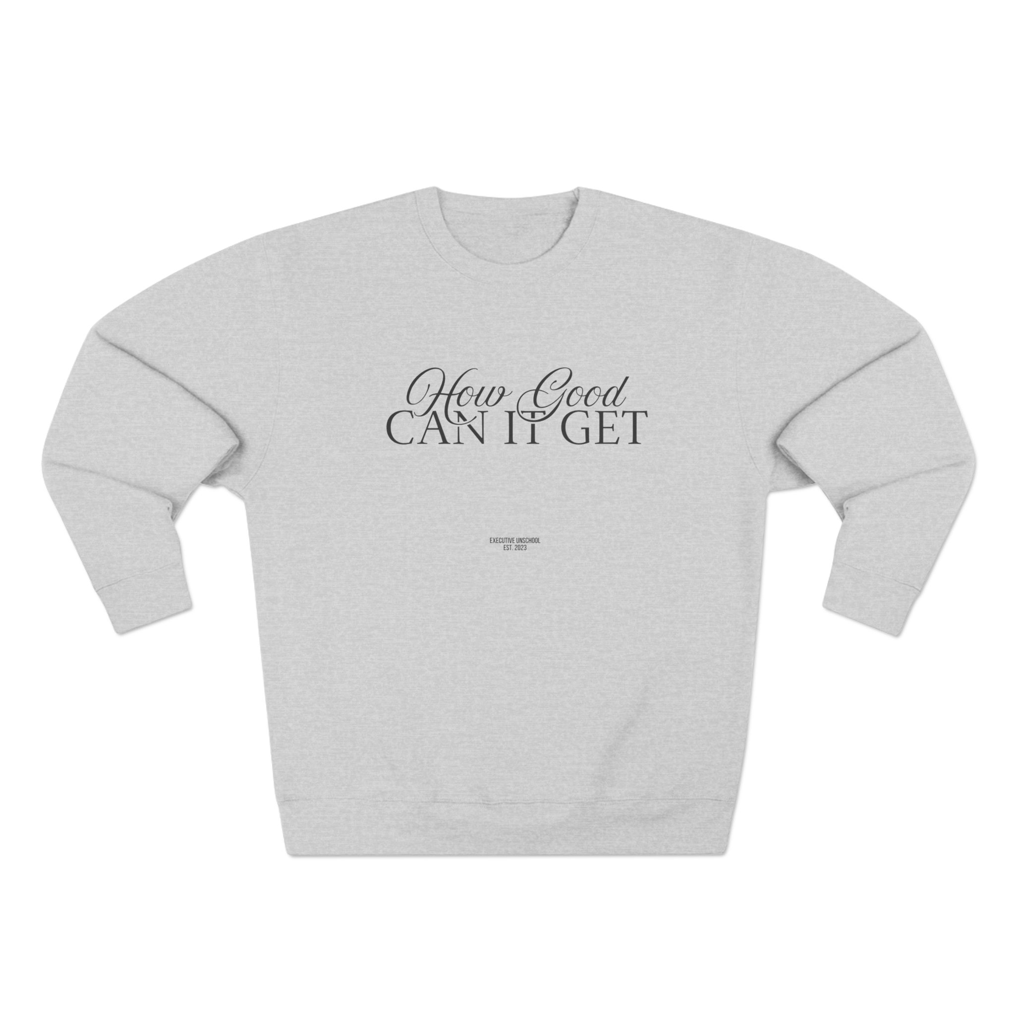 How Good Can It Get™  Sweatshirt