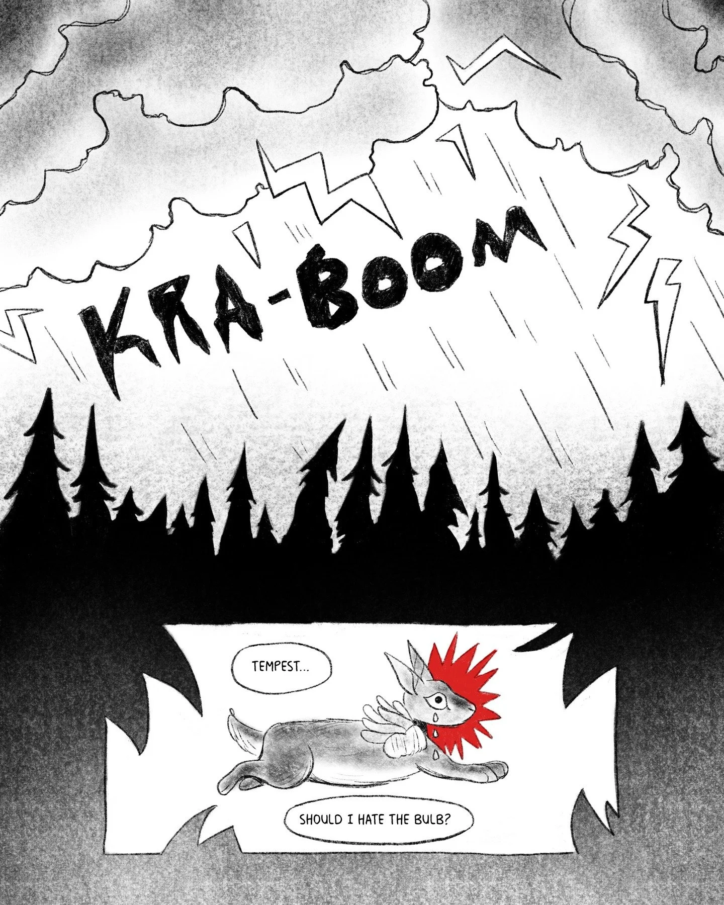 tylos' no good very bad winter...

Image descriptions: 
Page 1: A comic in black and white digital graphite. A thunderstorm booms in the sky as trees obscure a rabbit with an anemone growing out of it. The rabbit runs with tears in its eyes, a red ha