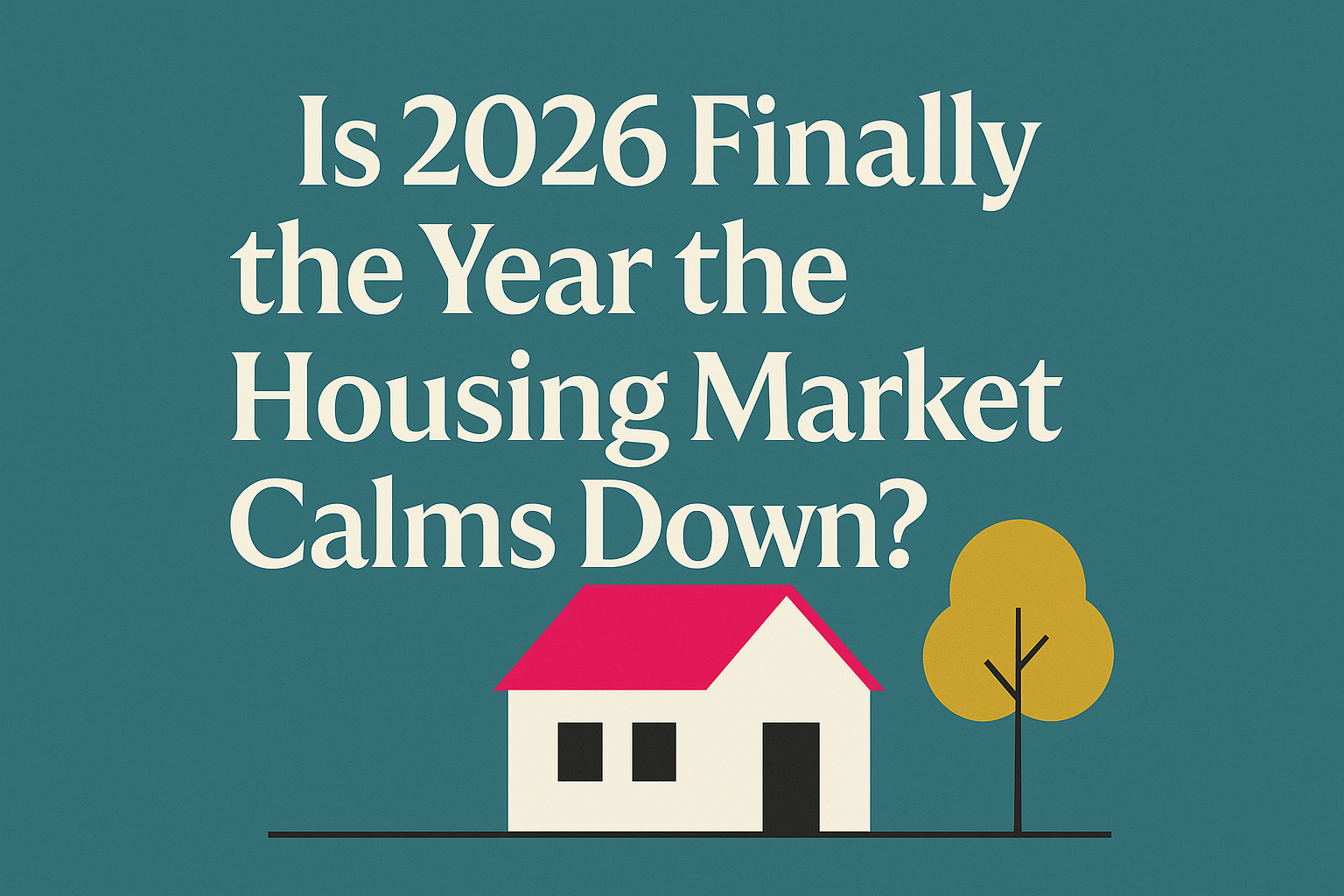 Is 2026 Finally the Year the Housing Market Calms Down? Realtor.com Says… Yes.