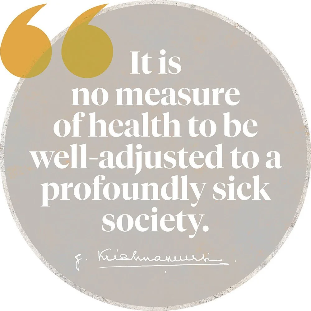 the quote "It Is No Measure of Health To Be Well-Adjusted to a Profoundly Sick Society’ by Jiddu Krishnamurti