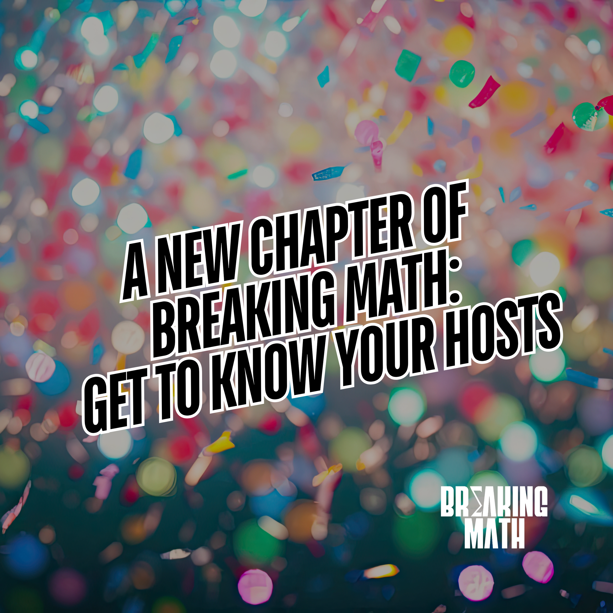 A New Chapter of Breaking Math: Get to Know Your Hosts