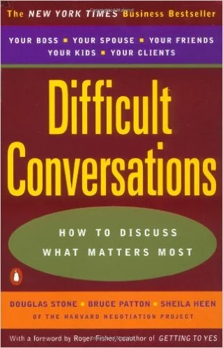 Difficult Conversations: How to Discuss What Matters Most by D Stone, B Patton, S Heen & R Fisher (Copy) (Copy)