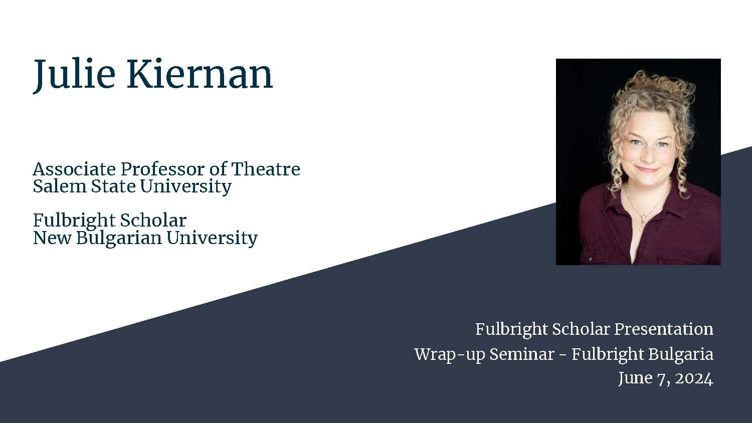 Slide from a presentation shows the name Julie Kiernan, her titles as Associate Professor of Theatre at Salem State University and Fulbright Scholar at New Bulgarian University, with a photo of her on the right. The event is a Fulbright Scholar Wrap-