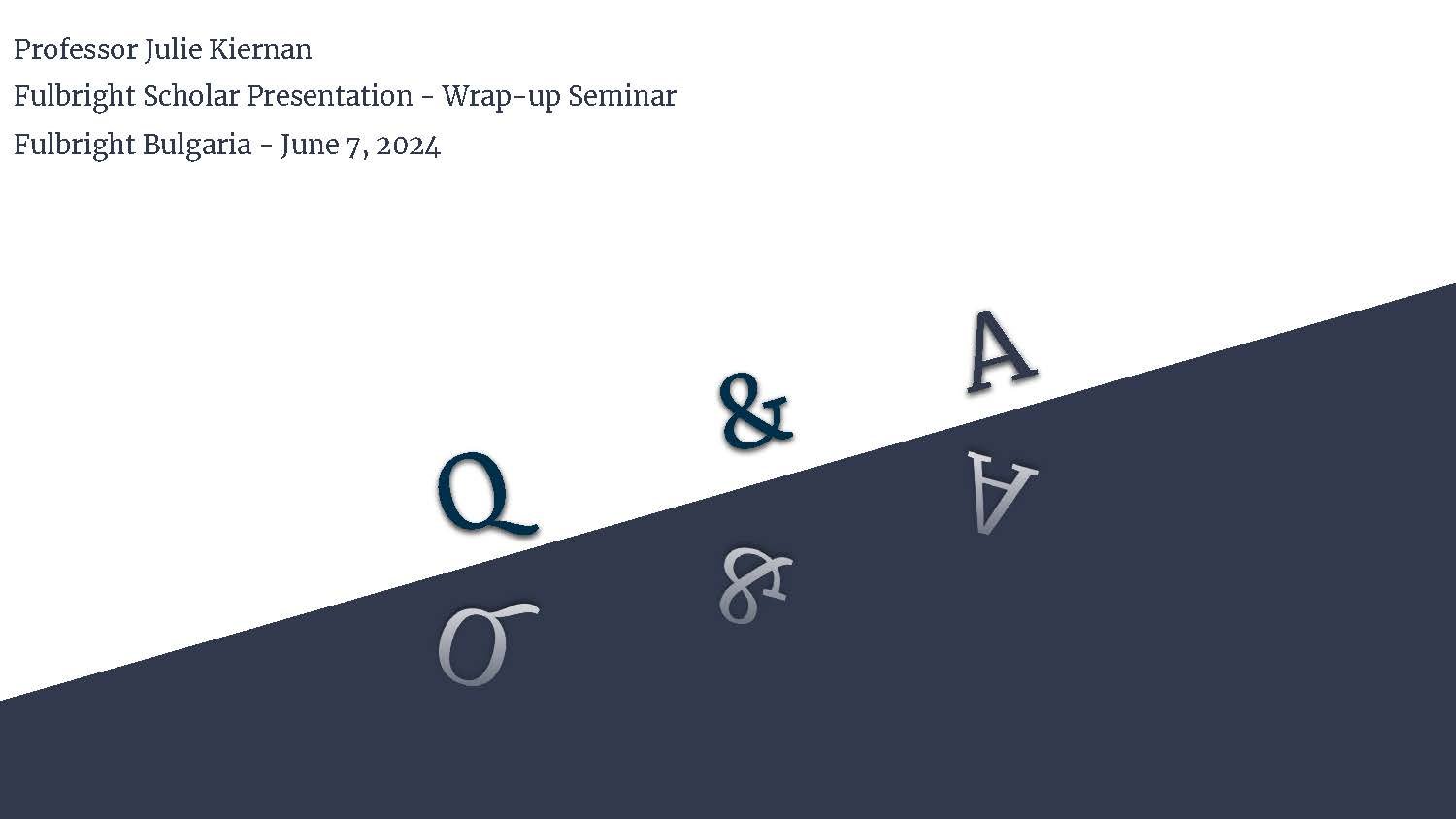 A presentation slide with the title 'Professor Julie Kiernan, Fulbright Scholar Presentation - Wrap-up Seminar, Fulbright Bulgaria, June 7, 2024' in the top left corner. The slide has a diagonal design with the phrase 'Q&A' in large, stylized letters