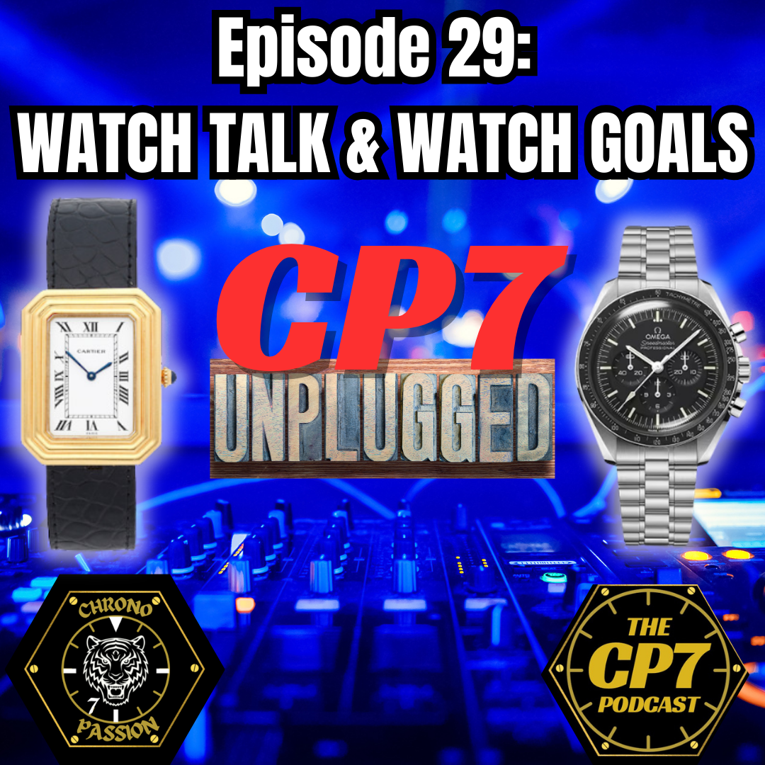 Ep #29: CP7 Unplugged - Watch Talk &amp; Watch Goals For 2024 &amp; Beyond