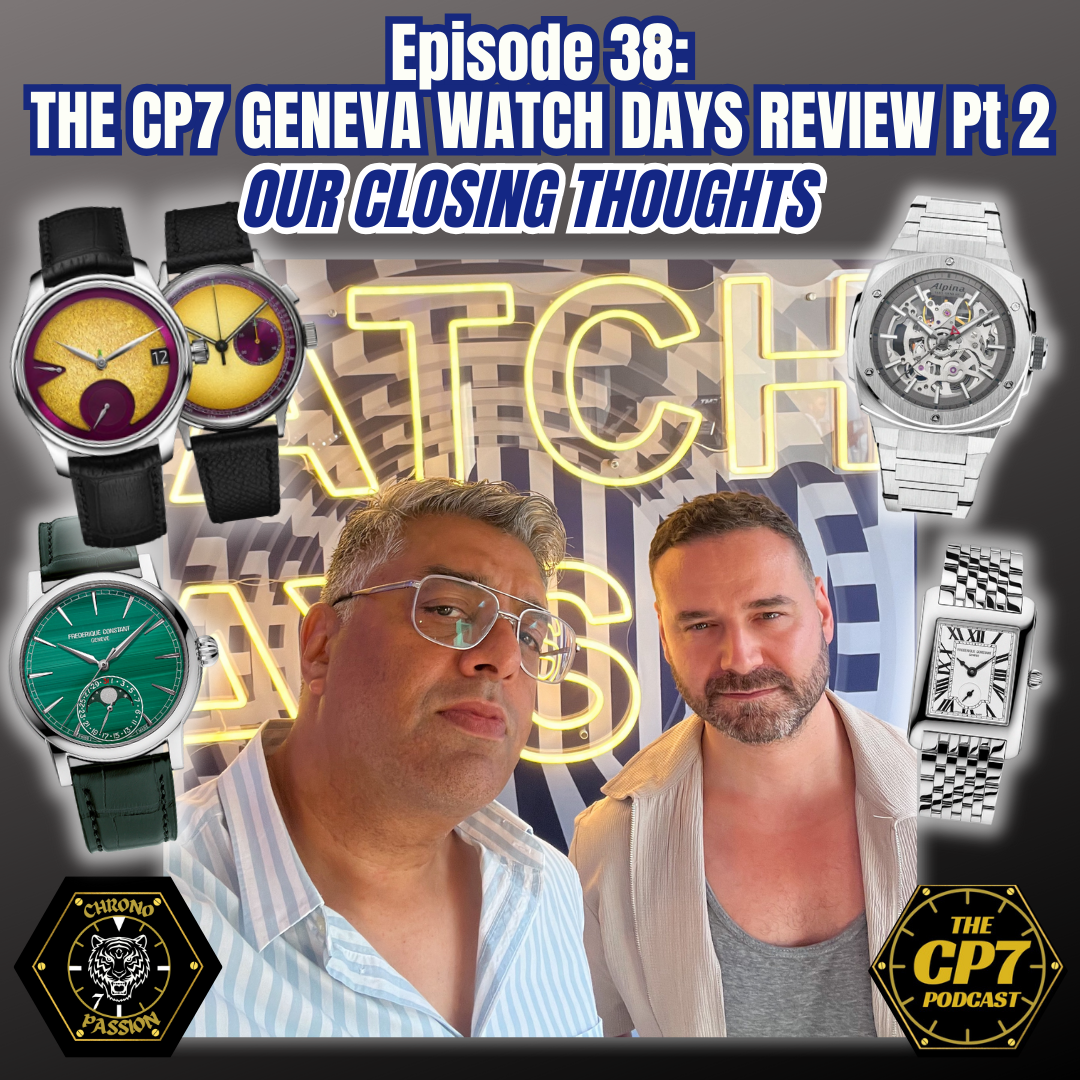 Ep #38: The CP7 Geneva Watch Days Review Pt 2 - Our Closing Thoughts
