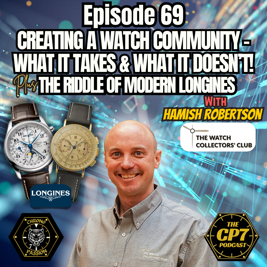 Ep #69: Creating A Watch Community - What It Takes &amp; What It Doesn’t! Plus The Riddle Of Modern Longines