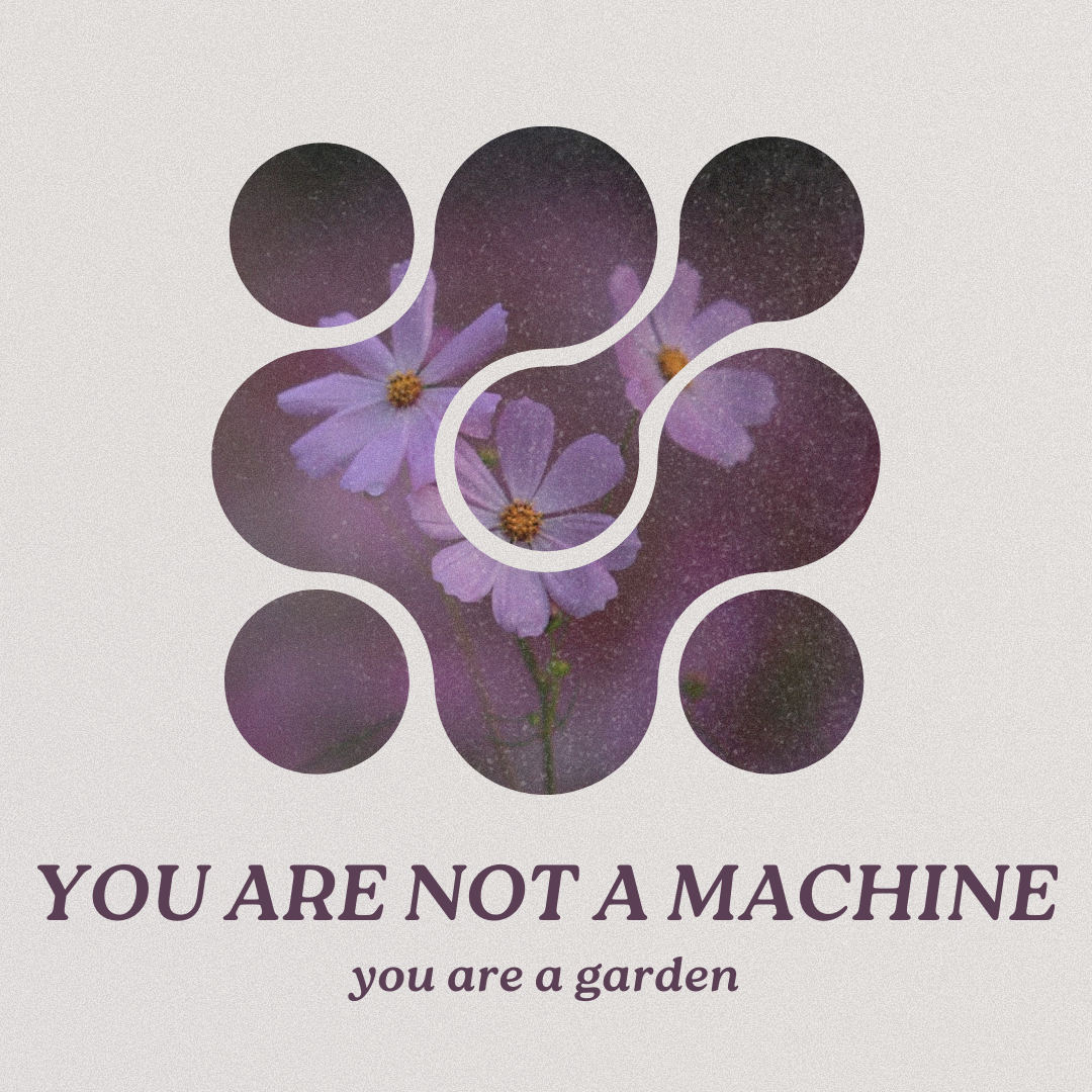 You are not a Machine. You are a Garden.