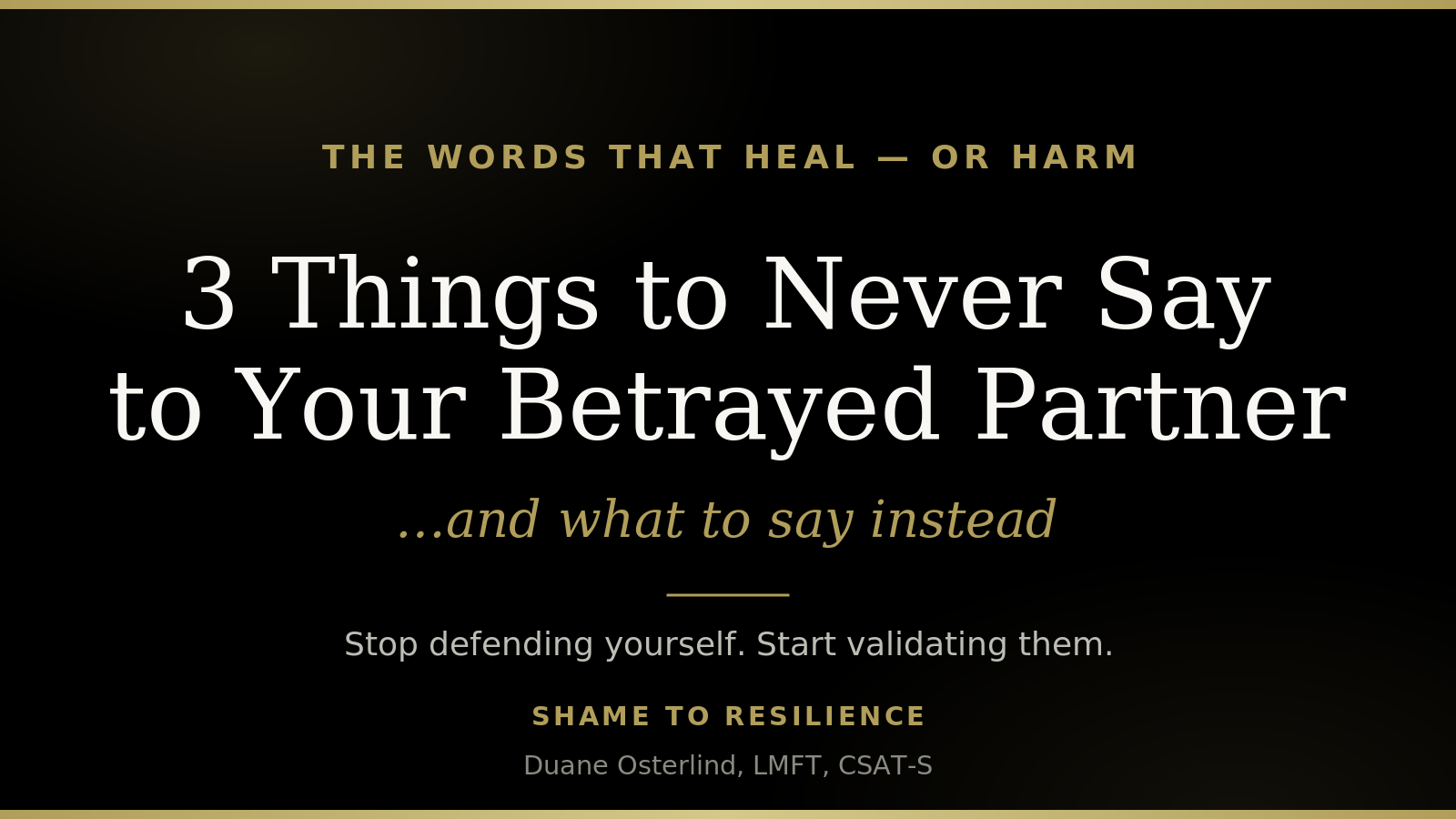 3 Things to Never Say to Your Betrayed Partner (and What to Say Instead)