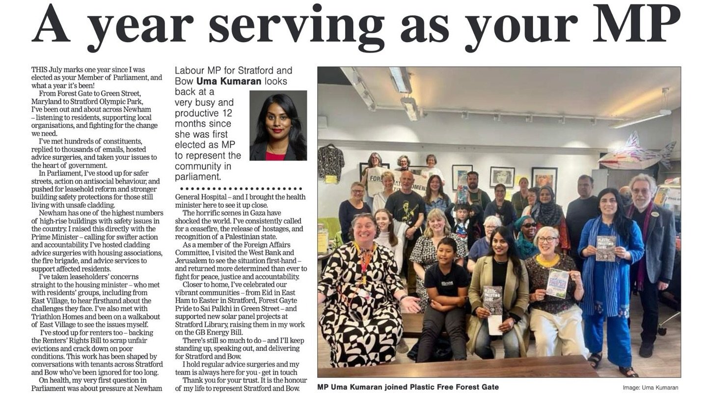 I&rsquo;ve written for Newham Recorder reflecting on my first year as the MP for Stratford and Bow.

Being your voice in Westminster is the most important part of my job. 

I&rsquo;ve put my residents first - from housing to NHS to Britain&rsquo;s ro
